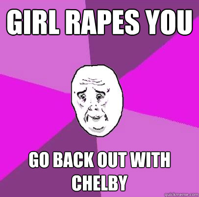 Girl rapes you go back out with chelby  LIfe is Confusing
