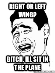 Right or left wing? Bitch, ill sit in the plane  Yao meme