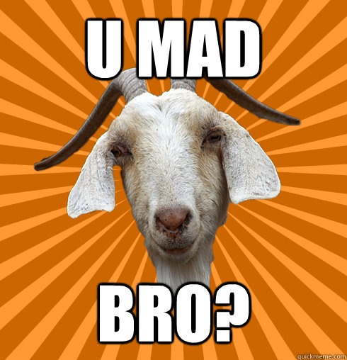 U MAD BRO?  