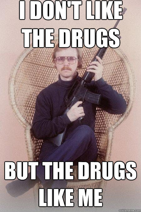 i don't like the drugs but the drugs like me - i don't like the drugs but the drugs like me  Sharpshooter Shawn