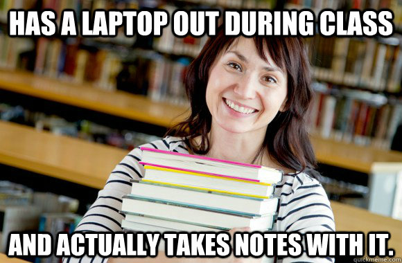 has a laptop out during class and actually takes notes with it.  