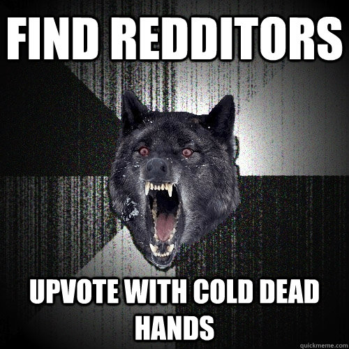 Find redditors upvote with cold dead hands  Insanity Wolf