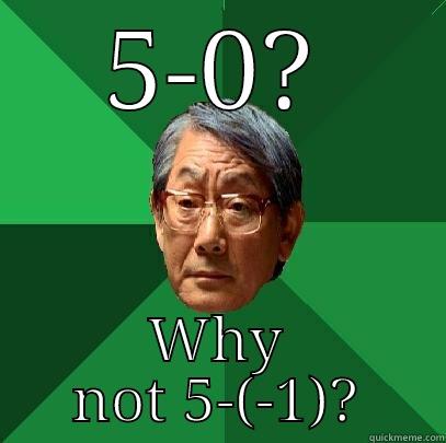 5-0? WHY NOT 5-(-1)? High Expectations Asian Father