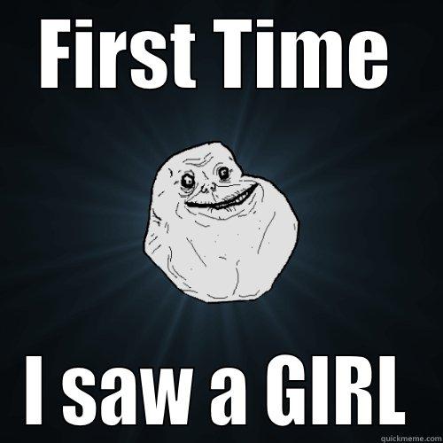 FIRST TIME I SAW A GIRL Forever Alone