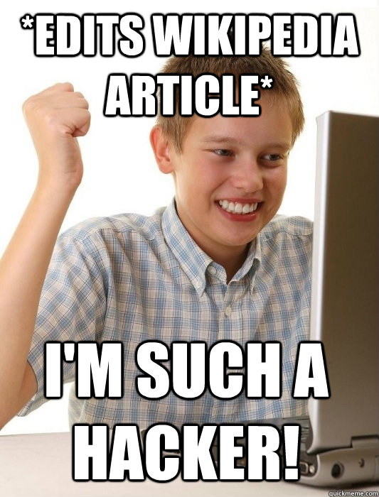 *Edits Wikipedia Article* I'm such a hacker!  First Day on the Internet Kid