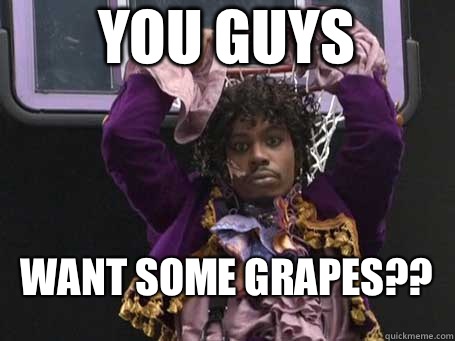 You guys Want some grapes??  