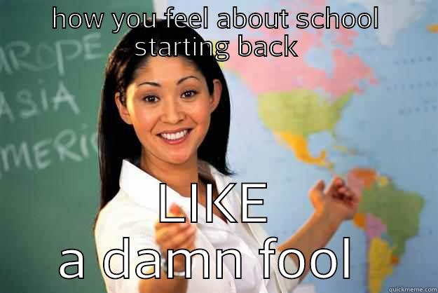 HOW YOU FEEL ABOUT SCHOOL STARTING BACK LIKE A DAMN FOOL  Unhelpful High School Teacher