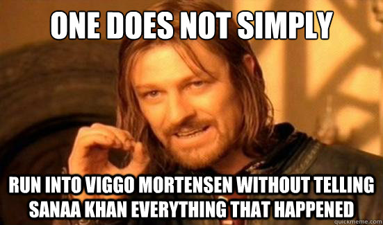 One Does Not Simply run into Viggo Mortensen without telling Sanaa Khan everything that happened  Boromir
