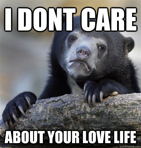 I dont care about your love life  Confession Bear