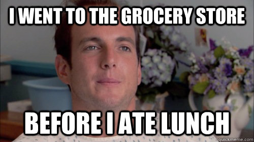 I went to the grocery store Before I ate lunch  Ive Made a Huge Mistake