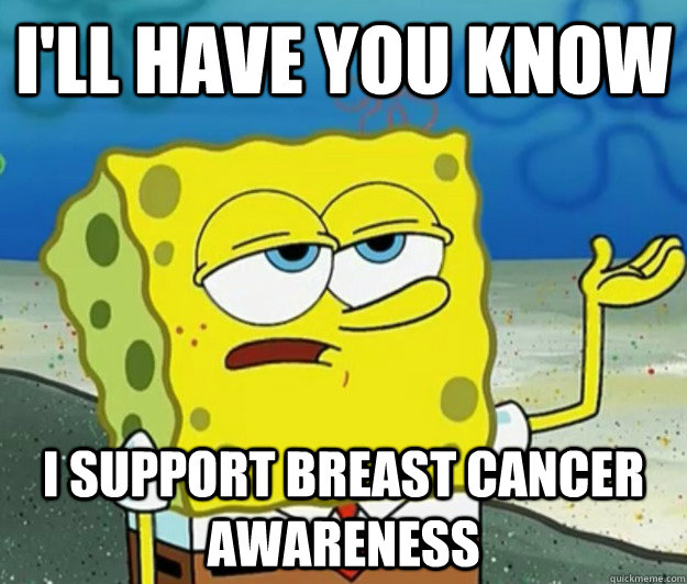 I'll have you know I support breast cancer awareness - I'll have you know I support breast cancer awareness  Tough Spongebob