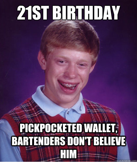 21st Birthday Pickpocketed wallet, bartenders don't believe him  Bad Luck Brian