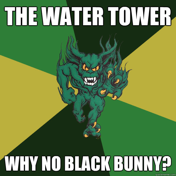 The Water tower why no black bunny?  Green Terror