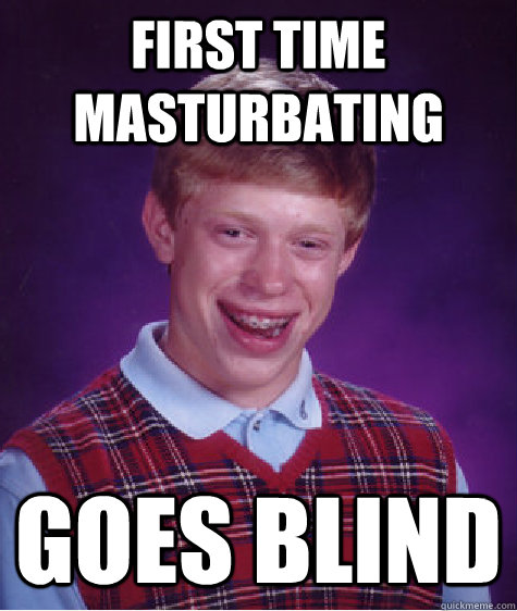 First time masturbating Goes blind  Bad Luck Brian