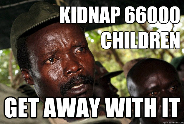 Kidnap 66000
children Get away with it - Kidnap 66000
children Get away with it  Scumbag Kony