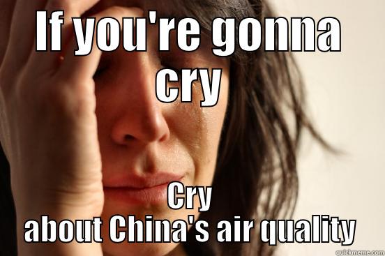 IF YOU'RE GONNA CRY CRY ABOUT CHINA'S AIR QUALITY First World Problems