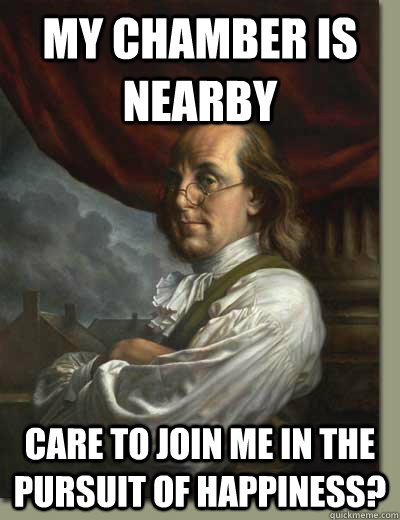 My chamber is nearby Care to join me in the pursuit of happiness? - My chamber is nearby Care to join me in the pursuit of happiness?  Ladies Man Ben