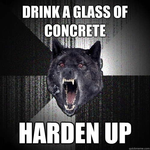 DRINK A GLASS OF CONCRETE HARDEN UP - DRINK A GLASS OF CONCRETE HARDEN UP  Insanity Wolf