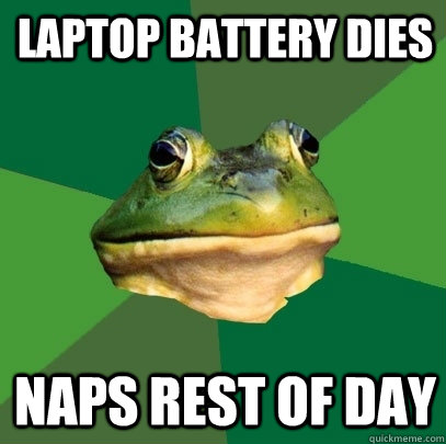 laptop battery dies naps rest of day  Foul Bachelor Frog