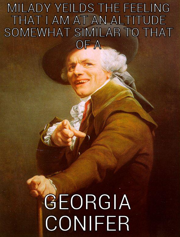 MILADY YEILDS THE FEELING THAT I AM AT AN ALTITUDE SOMEWHAT SIMILAR TO THAT OF A GEORGIA CONIFER Joseph Ducreux