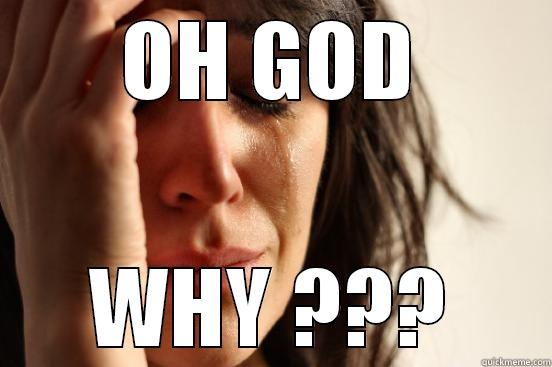 OH GOD WHY ??? First World Problems