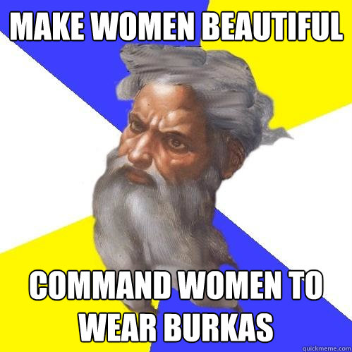 make women beautiful command women to wear burkas  Advice God