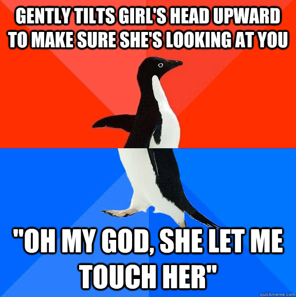 Gently tilts girl's head upward to make sure she's looking at you 