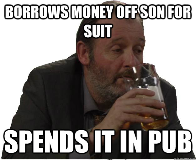 borrows money off son for suit spends it in pub  