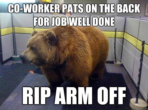 co-worker pats on the back for job well done rip arm off  Office Grizzly