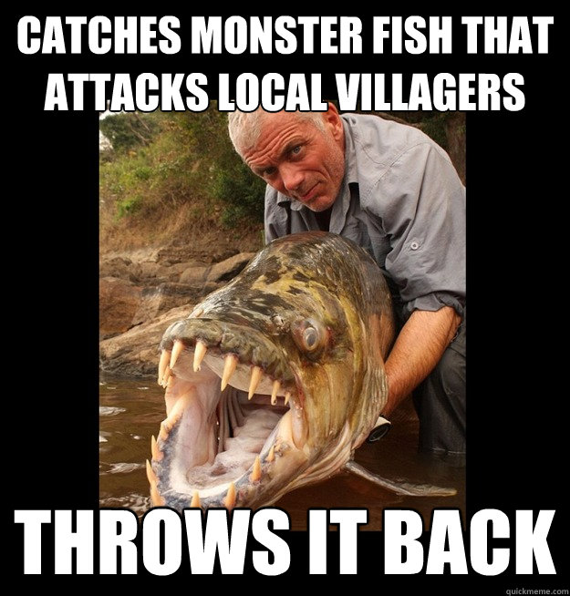 Catches monster fish that attacks local villagers Throws it back - Catches monster fish that attacks local villagers Throws it back  Misc