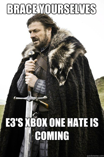 Brace yourselves e3's xbox one hate is coming  Boromir Relationship