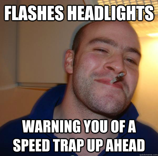 Flashes headlights warning you of a speed trap up ahead - Flashes headlights warning you of a speed trap up ahead  Misc