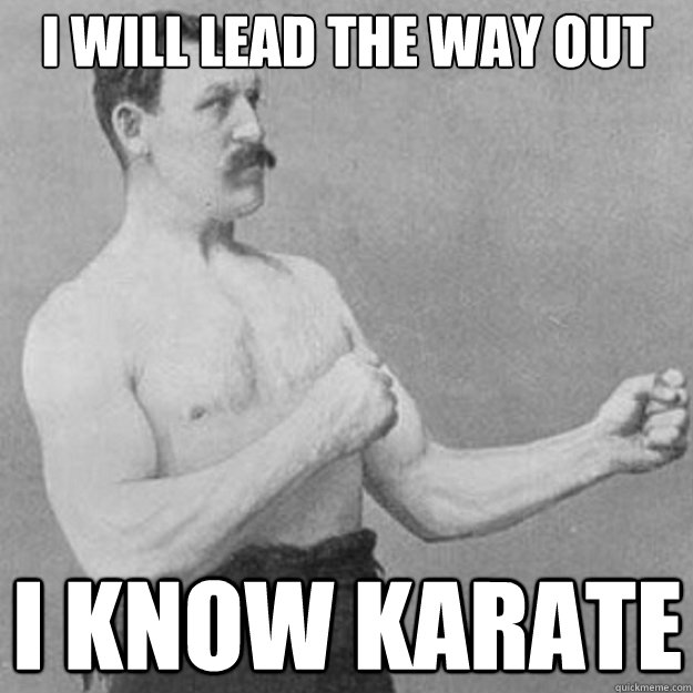 i will lead the way out i know karate  overly manly man