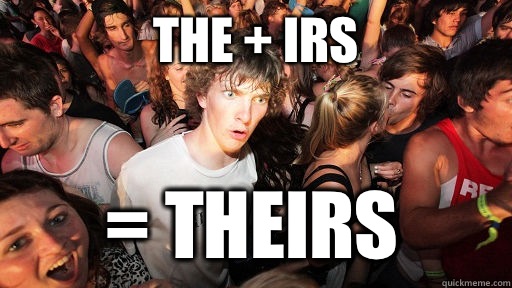 the + IRS = THEIRS  Sudden Clarity Clarence