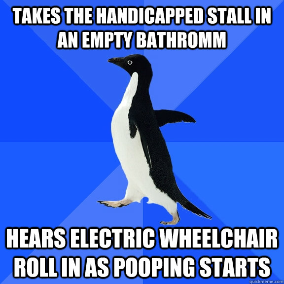 Takes the handicapped stall in an empty bathromm Hears electric