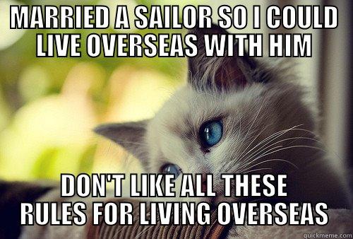 MARRIED A SAILOR SO I COULD LIVE OVERSEAS WITH HIM DON'T LIKE ALL THESE RULES FOR LIVING OVERSEAS First World Problems Cat