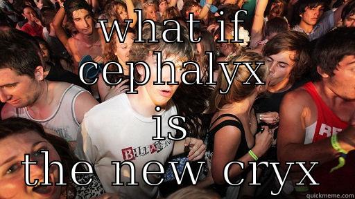 WHAT IF CEPHALYX IS THE NEW CRYX Sudden Clarity Clarence