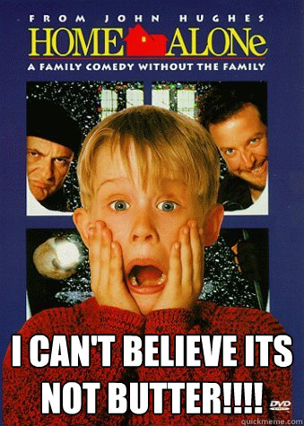  I can't believe its not butter!!!!  90s World Problem