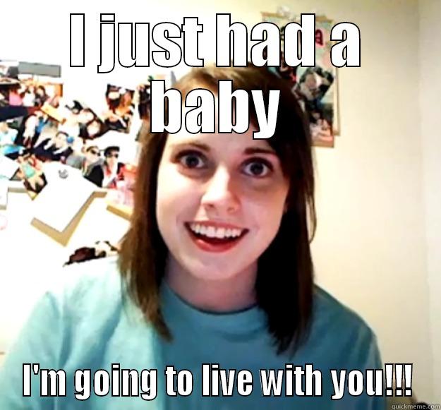 I JUST HAD A BABY I'M GOING TO LIVE WITH YOU!!! Overly Attached Girlfriend