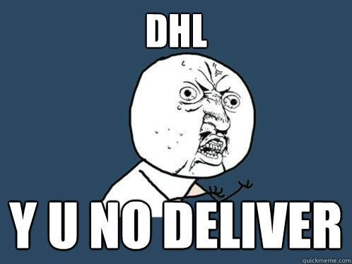 DHL y u no deliver  Y U No