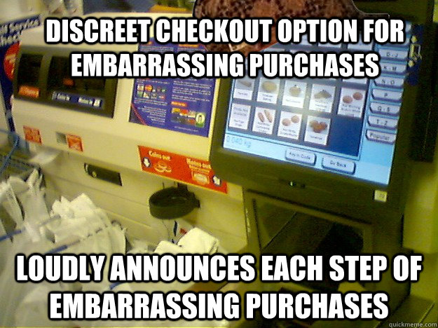 discreet checkout option for embarrassing purchases loudly announces each step of embarrassing purchases  Scumbag Self Checkout