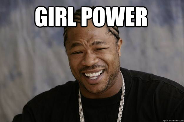 girl power   Xzibit meme