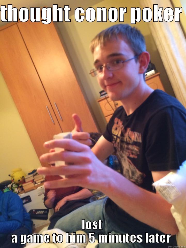 THOUGHT CONOR POKER  LOST A GAME TO HIM 5 MINUTES LATER  Misc