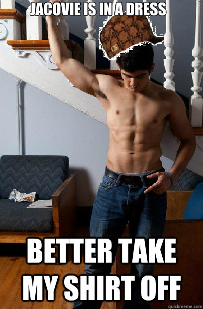 Jacovie is in a dress better take my shirt off  