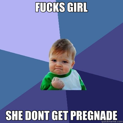 FUCKS GIRL SHE DONT GET PREGNADE  Success Kid
