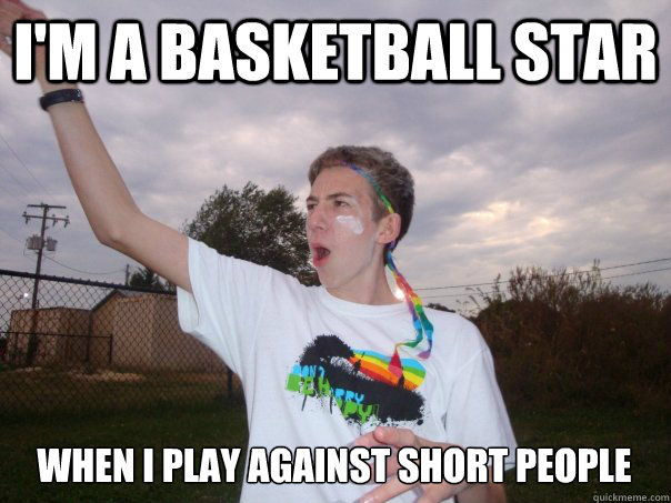 I'm a basketball star when I play against short people - I'm a basketball star when I play against short people  Misc