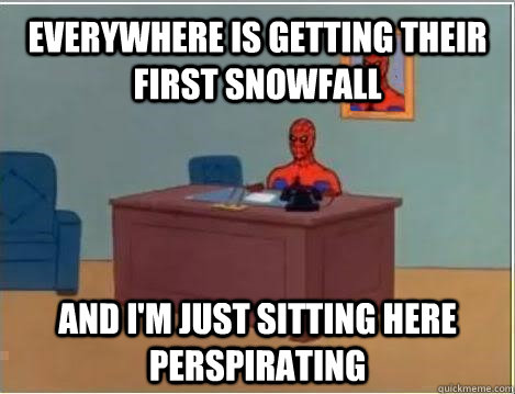 Everywhere is getting their first snowfall and i'm just sitting here perspirating  Spiderman Masturbating Desk