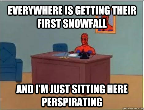 Everywhere is getting their first snowfall and i'm just sitting here perspirating  Spiderman Masturbating Desk