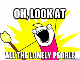 ALL THE lonely people Oh, look at  All The Thigns