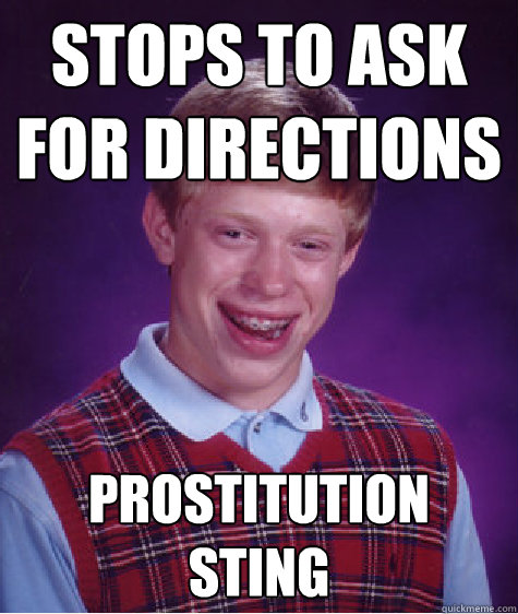 Stops to ask for directions Prostitution sting  Bad Luck Brian